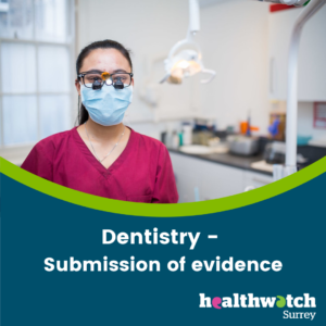 A photo of a dentist. Underneath this as=re the words 'Dentistry - submission of evidencenad the Healthwatch Surrey logo
