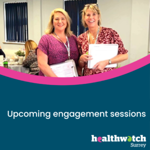 A photo of our team on engagement sessions. Underneath on a dark blue background, are the words 'Upcoming engagement sessions and the Healthwatch Surrey logo