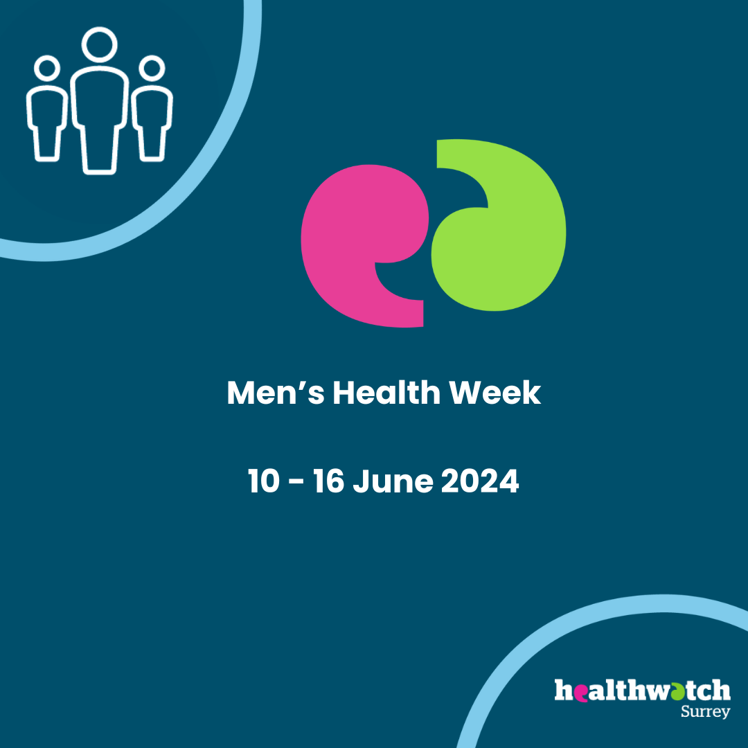 At the top of a dark blue background are 2 speak marks in Healthwatch pink and green. Below are the words: Men’s Health Week 10 – 16 June 2024. In the top left hand corner is an icon of people, with a pale blue arc underneath. In the bottom right hand corner is the Healthwatch Surrey logo with a pale blue arc above it.