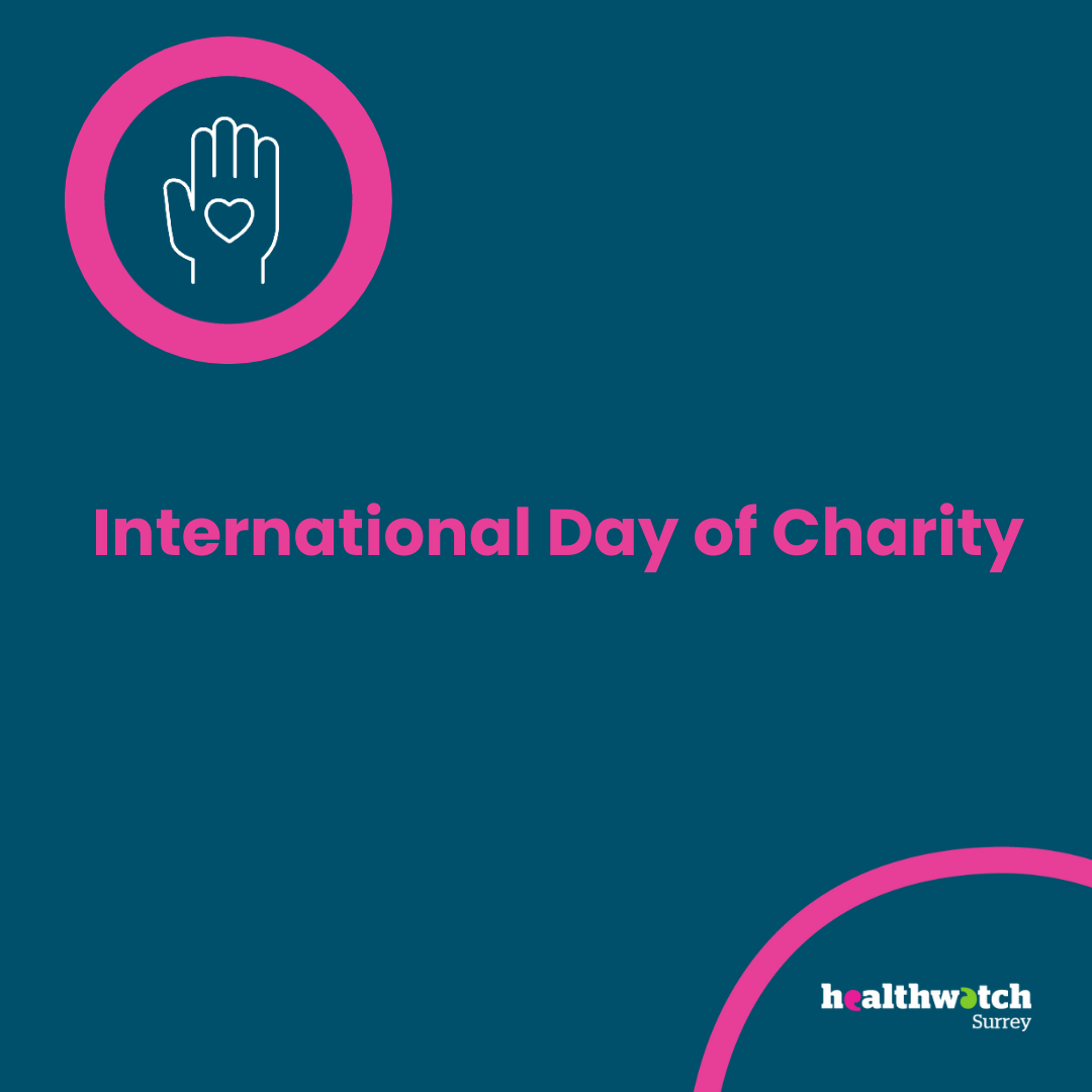 In the middle of the image, on a dark blue background, are the words – International Day of Charity. A hand with a heart on it is shown in the top left hand corner and the Healthwatch Surrey logo is in the bottom right corner.