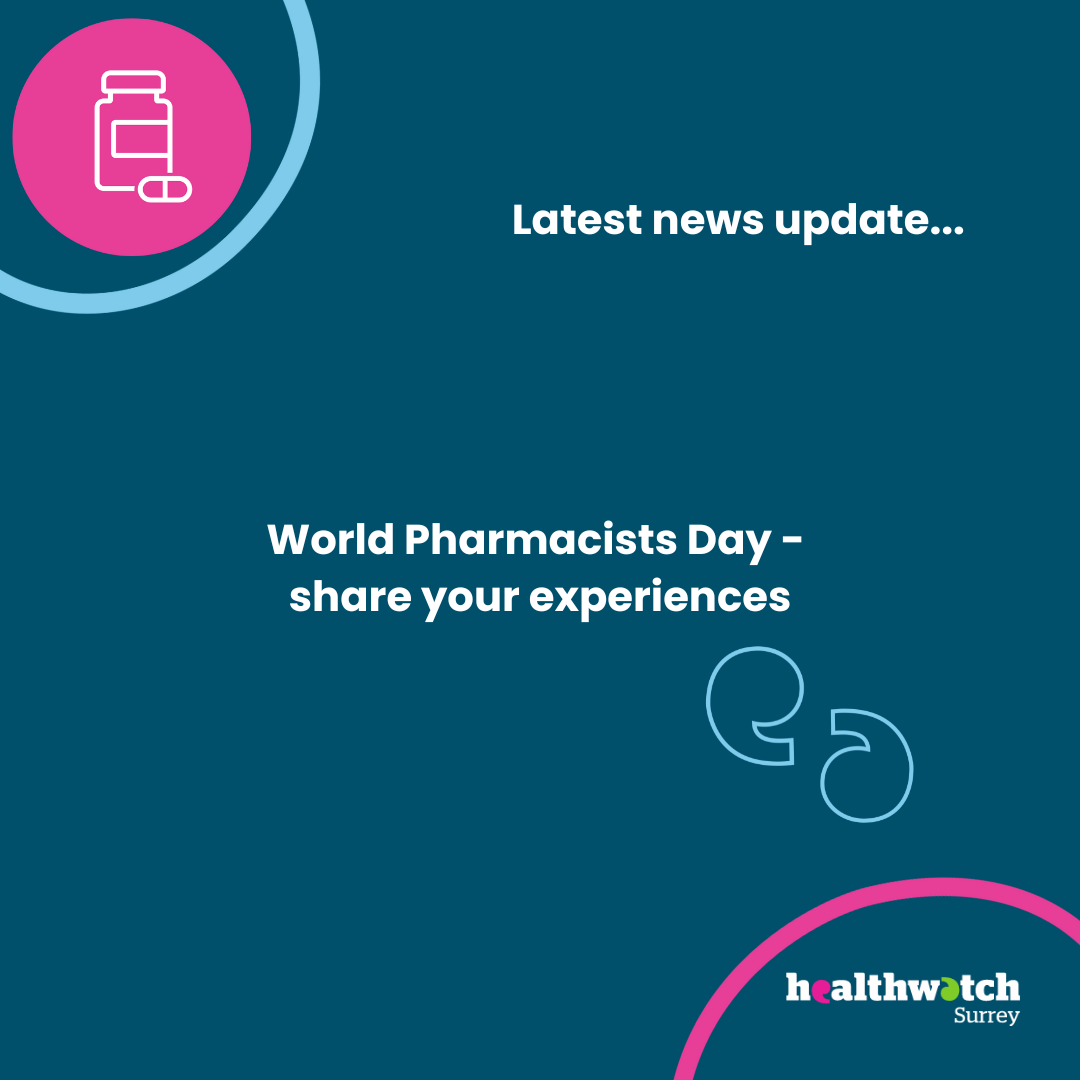 In the middle of the image are the words ‘Latest news update… World Pharmacists Day – Share your experience’, below which are 2 quote marks. In the top left corner of the image is an icon showing a medicine bottle with a tablet beside it. The Healthwatch logo is in the bottom right corner of the image. All of the image is on a dark blue background.