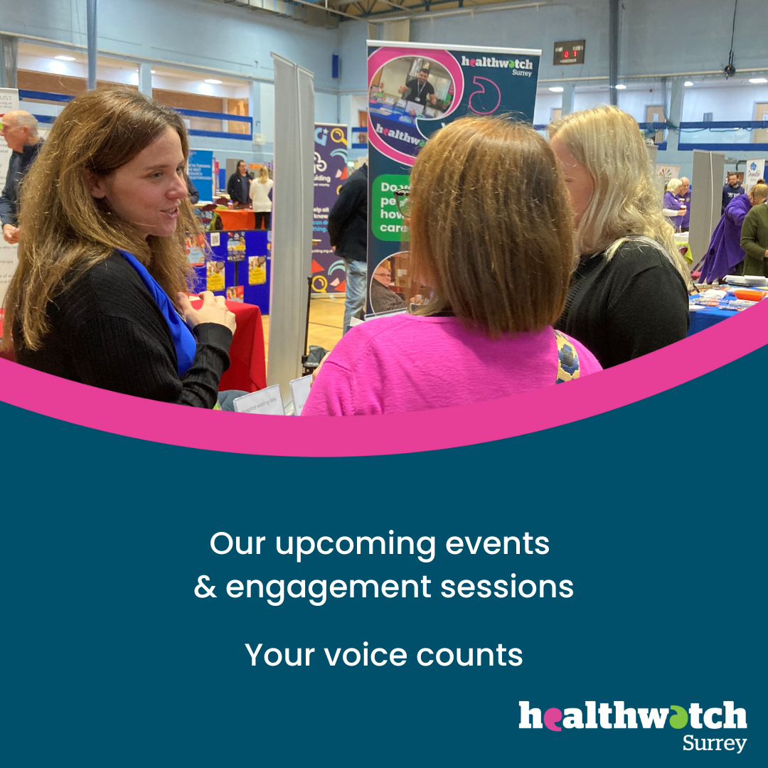 Photo of our Volunteer Officer talking to 2 people at an event. Underneath on a dark blue background are the words 'Our upcoming events & engagement sessions; Your Voice Counts’ and the Healthwatch Surrey logo.