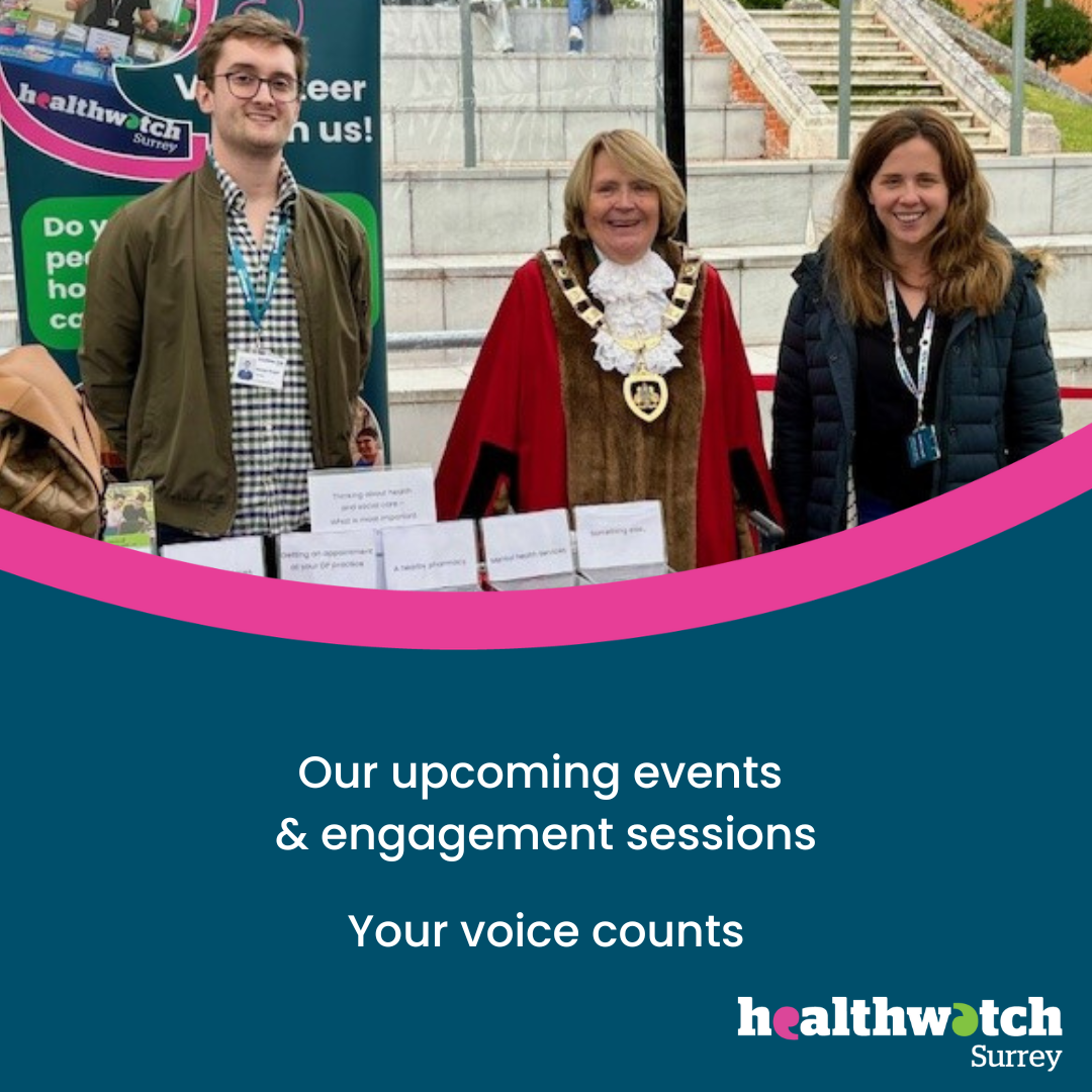 Photo of our volunteer, volunteer manager and participant at an event. Underneath on a dark blue background are the words 'Our upcoming events & engagement sessions; Your Voice Counts’ and the Healthwatch Surrey logo.