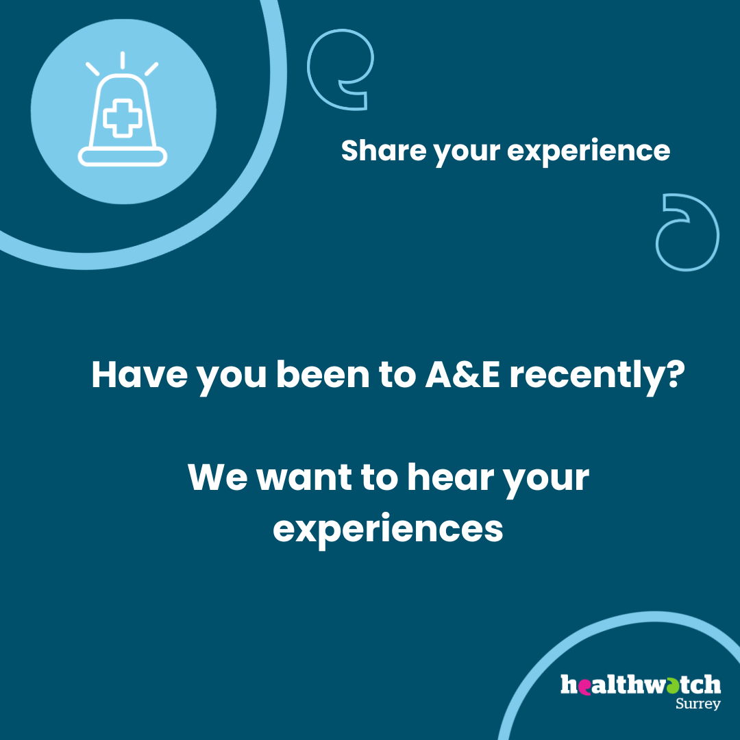 In the centre of the image are the words: ‘Have you been to A&E recently? We want to hear your experiences’. At the top left of the page is a blue circle with a siren icon inside with a medical cross on it. To the right are two quote marks around the word 'Share your experience'. At the bottom right is the Healthwatch Surrey logo.