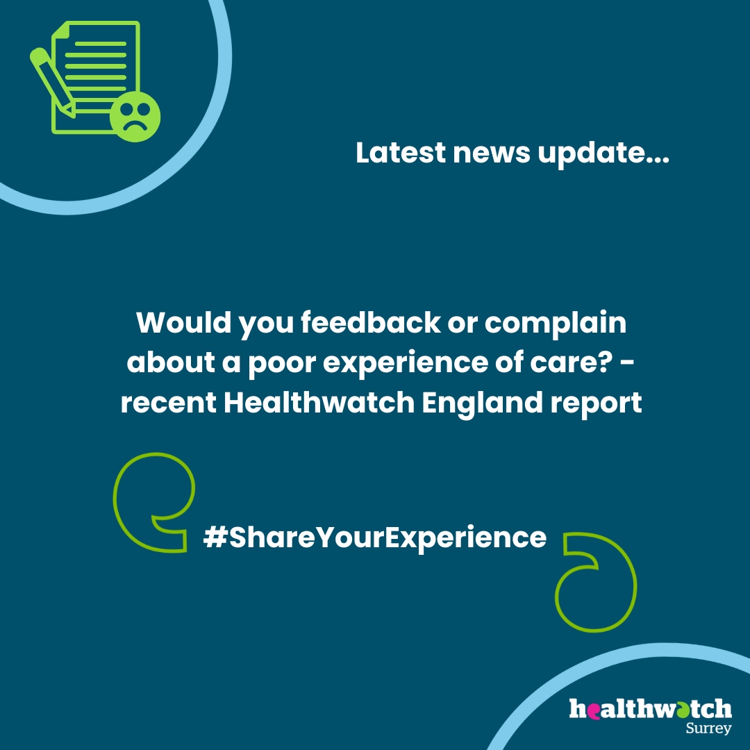 On the image are the words: Latest news update… Would you feedback or complain about a poor experience of care? – New Healthwatch England report. In the top left is an icon of a piece of paper with a cross and at the bottom of the image is the Healthwatch Surrey logo.