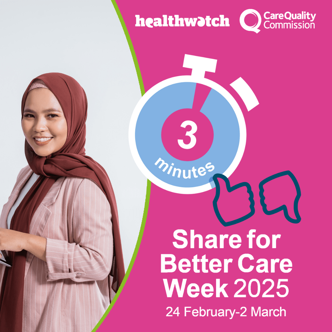 To the left of the image is a photo of a woman with a head covering . To the right is a stopwatch with 3 minutes displayed and a thumbs up and thumbs down icon. At the top right of the image of the Healthwatch and Quality Care Commission logos. At the bottom is the words Share for Better Care week 2025, 24 February – 2 March.