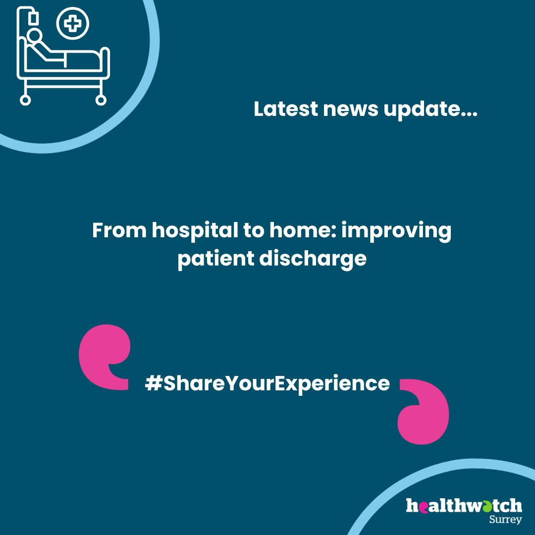 At the top of the image is an icon showing a person in a hospital bed. Underneath are the words 'Latest news: At the top of the image is an icon showing an ambulance siren. Underneath are the words 'Latest news: From hospital to home: improving patient discharge #ShareYourExperience. The Healthwatch Surrey logo is in the bottom right corner of the image.